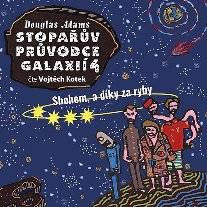 Audiokniha Stopařův průvodce Galaxií 4 - Sbohem a díky za ryby - Vojtěch Kotek, Douglas Adams