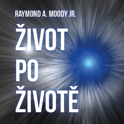 Audiokniha Život po životě - Ilja Kreslík, Raymond A. Moody Jr.