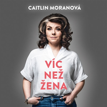 Audiokniha Víc než žena - Marie Štípková, Caitlin Moranová